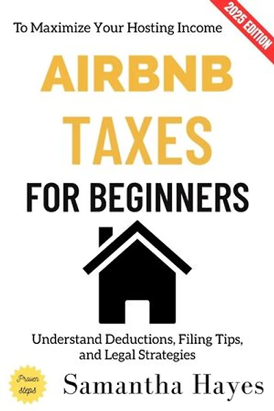 Airbnb Taxes for Beginners:: Understand Deductions, Filing Tips, and Legal Strategies to Maximize Your Hosting Income