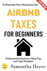 Airbnb Taxes for Beginners:: Understand Deductions, Filing Tips, and Legal Strategies to Maximize Your Hosting Income