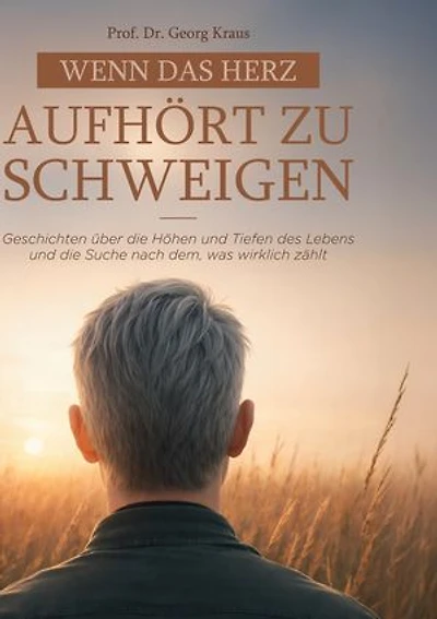 Wenn das Herz aufhört zu schweigen: Geschichten über die Höhen und Tiefen des Lebens und die Suche nach dem, was wirklich zählt