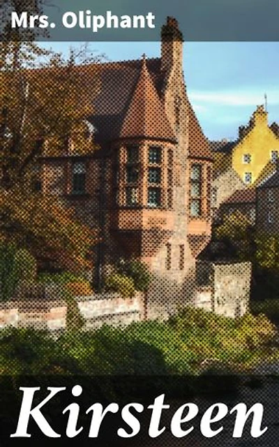 Kirsteen: Enriched edition. The Story of a Scotch Family Seventy Years Ago