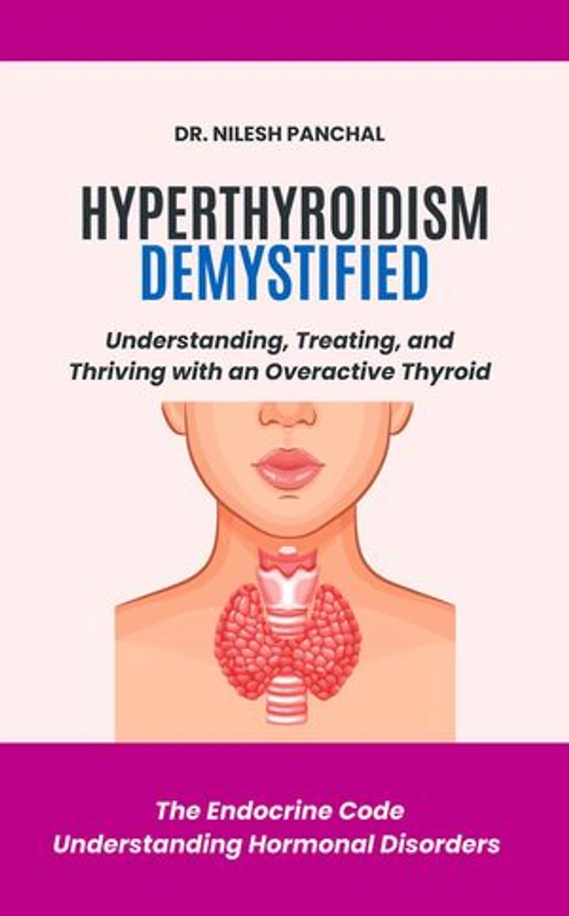 Hyperthyroidism Demystified: Understanding, Treating, and Thriving with an Overactive Thyroid: The Endocrine Code: Understanding Hormonal Disorders, #2