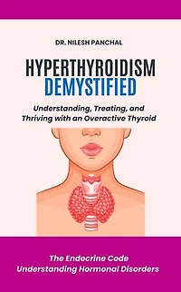 Hyperthyroidism Demystified: Understanding, Treating, and Thriving with an Overactive Thyroid: The Endocrine Code: Understanding Hormonal Disorders, #2