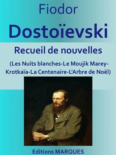 Recueil de nouvelles: (Les Nuits blanches-Le Moujik Marey-Krotkaïa-La Centenaire-L'Arbre de Noël)