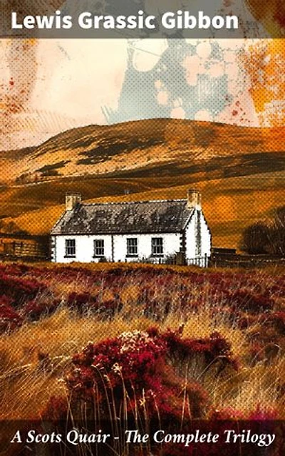 A Scots Quair - The Complete Trilogy: Enriched edition. Sunset Song, Cloud Howe & Grey Granite