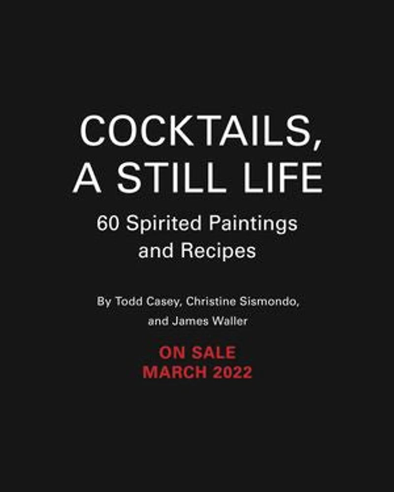 Cocktails, A Still Life: 60 Spirited Paintings & Recipes