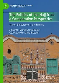 the Politics of Hajj from a Comparative Perspective: States, Entrepreneurs, and Pilgrims