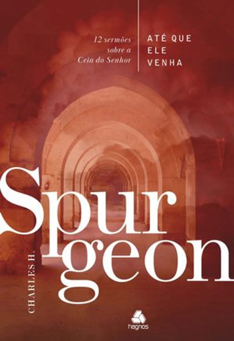 Até que Ele Venha - Spurgeon: 12 Sermões sobre a Ceia do Senhor