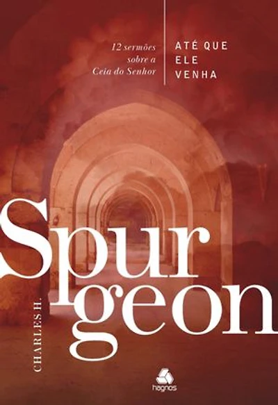 Até que Ele Venha - Spurgeon: 12 Sermões sobre a Ceia do Senhor