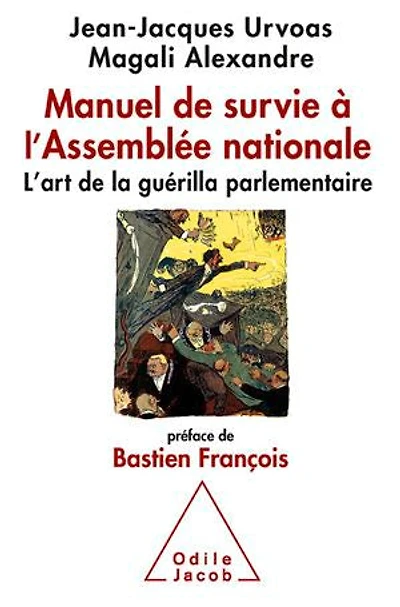 Manuel de survie à l'Assemblée nationale: l'art la guérilla parlementaire