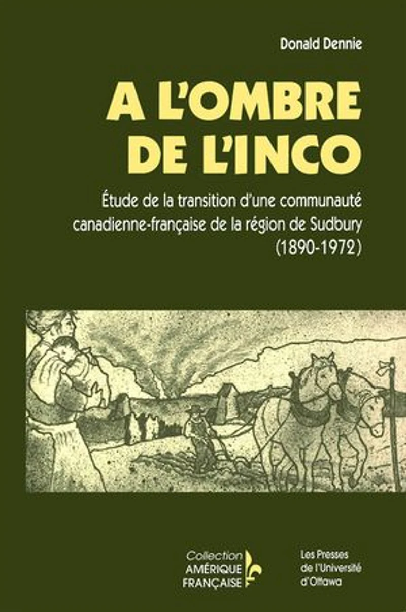 À l'ombre de l'Inco : Étude la transition d'une communauté canadienne-française région Sudbury (1890-1972): (1890-1972)