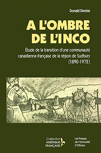 À l'ombre de l'Inco : Étude la transition d'une communauté canadienne-française région Sudbury (1890-1972): (1890-1972)