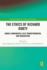 The Ethics of Richard Rorty: Moral Communities, Self-Transformation, and Imagination
