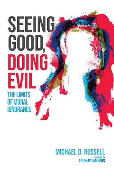 Seeing Good, Doing Evil: The Limits of Moral Ignorance