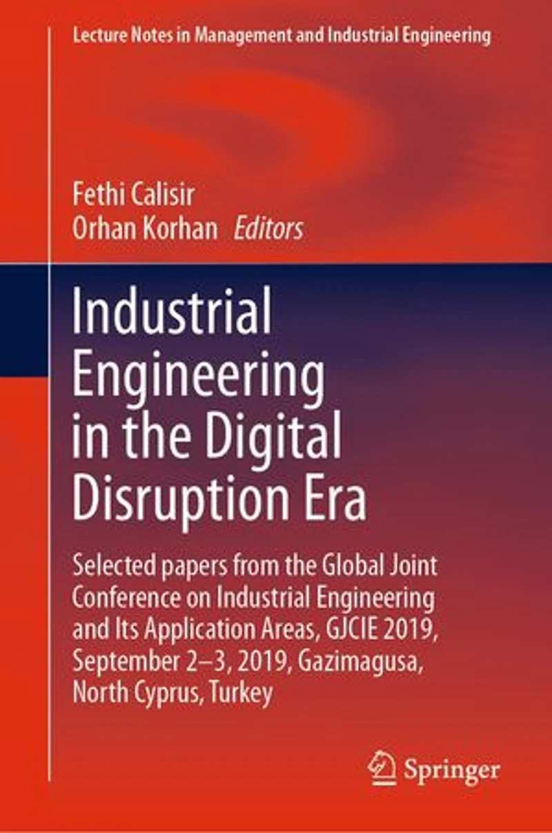 Industrial Engineering the Digital Disruption Era: Selected papers from Global Joint Conference on and Its Application Areas, GJCIE 2019, September 2-3, Gazimagusa, North Cyprus, Turkey