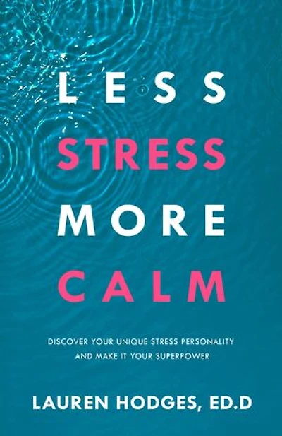 Less Stress, More Calm: Discover Your Unique Stress Personality and Make It Superpower