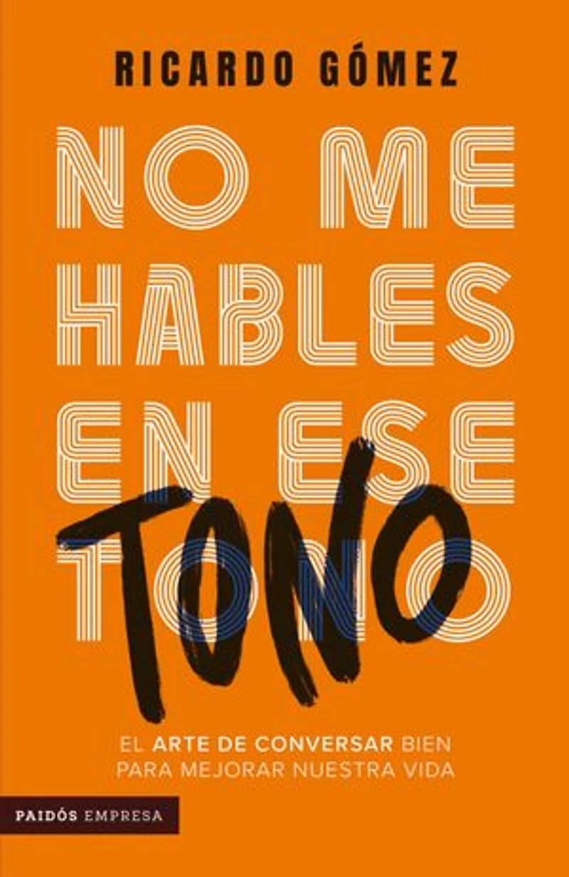 No me hables en ese tono: el arte de conversar bien para mejorar nuestra vida
