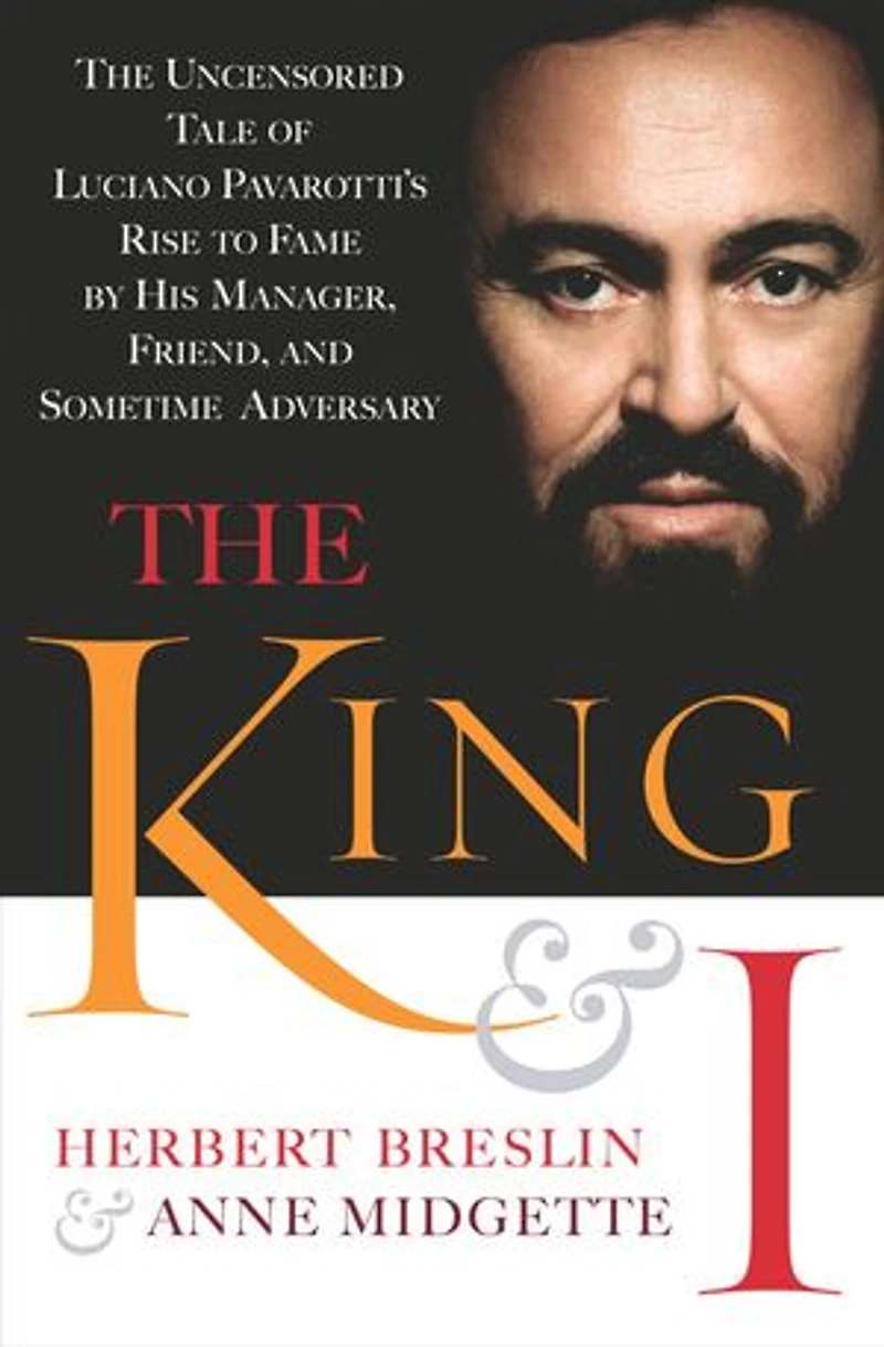 The King and I: Uncensored Tale of Luciano Pavarotti's Rise to Fame by His Manager, Friend Sometime Adversary
