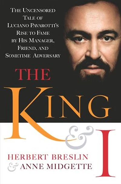 The King and I: Uncensored Tale of Luciano Pavarotti's Rise to Fame by His Manager, Friend Sometime Adversary