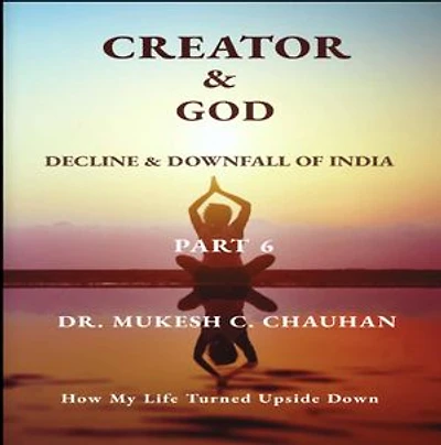Decline & Downfall of India, Part 6: CREATOR AND GOD