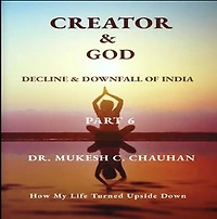 Decline & Downfall of India, Part 6: CREATOR AND GOD