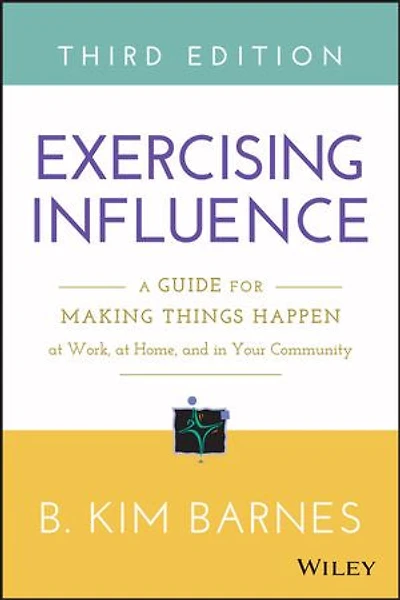Exercising Influence: A Guide for Making Things Happen at Work, Home, and Your Community