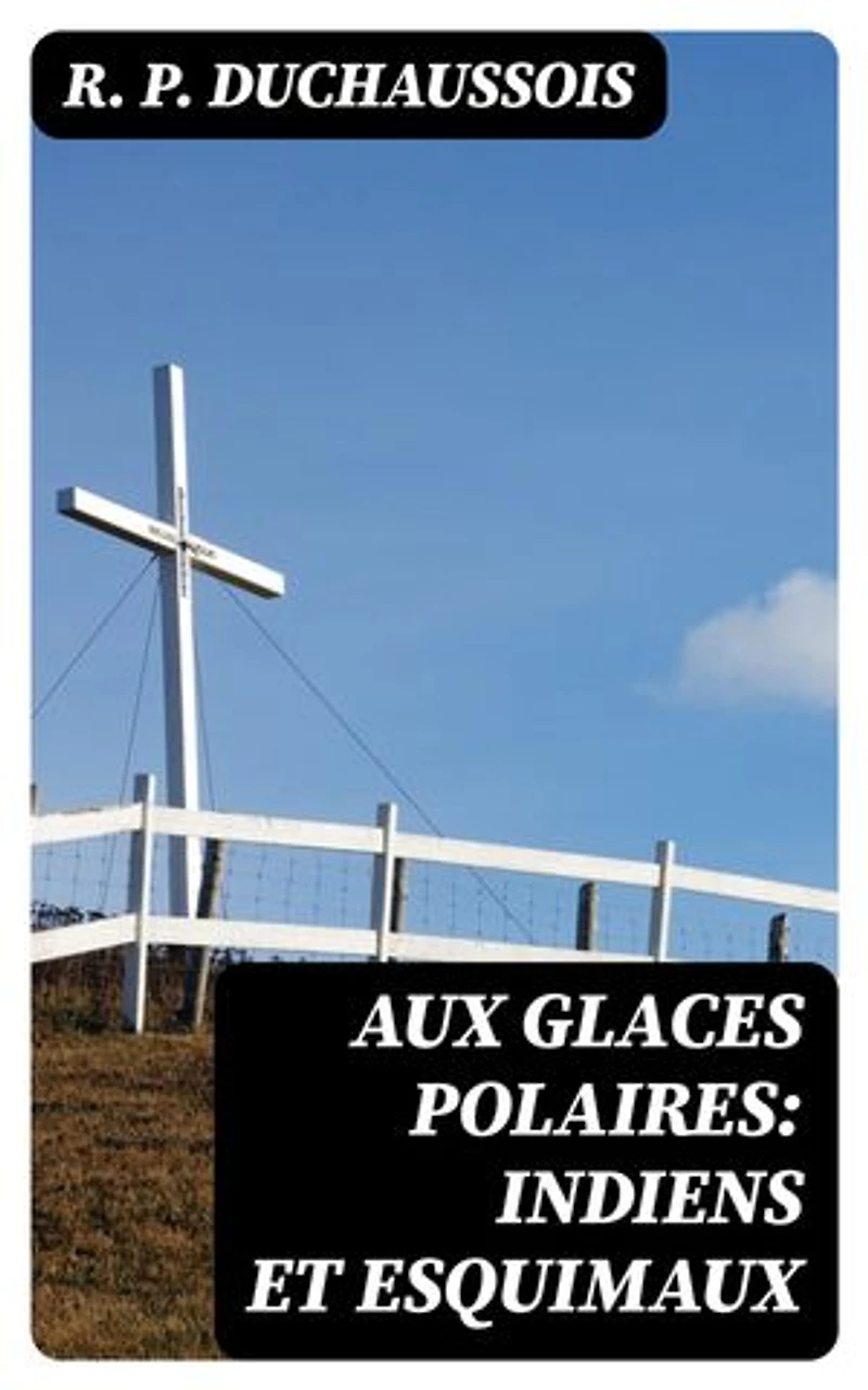 Aux glaces polaires: Indiens et esquimaux: Édition enrichie.