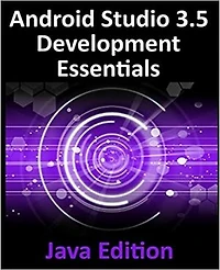 Android Studio 3.5 Development Essentials - Java Edition: Developing 10 (Q) Apps Using 3.5, and Jetpack