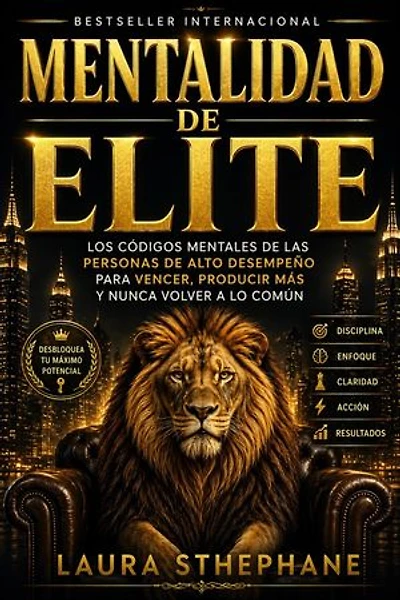 Mentalidad de élite: Los códigos mentales de las personas de alto rendimiento para ganar, producir más y nunca volver a la mediocridad.
