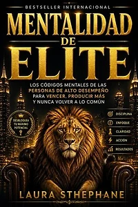 Mentalidad de élite: Los códigos mentales de las personas de alto rendimiento para ganar, producir más y nunca volver a la mediocridad.