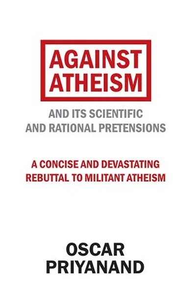 Against Atheism: and Its Scientific Rational Pretensions