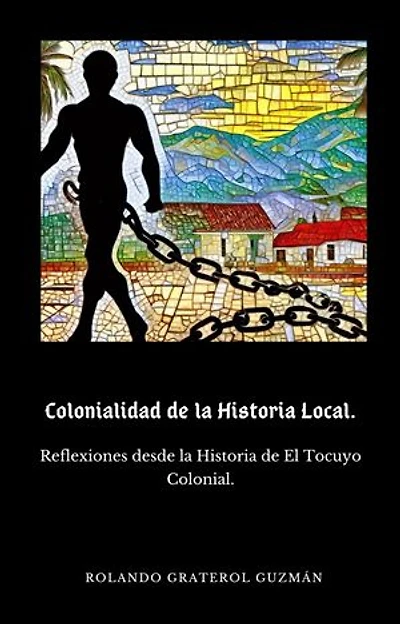 Colonialidad de la Historia Local: Reflexiones desde la historia de El Tocuyo Colonial