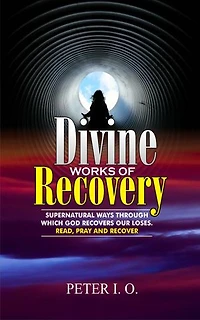 Divine Works Of Recovery: The Supernatural ways through which God recover our loses