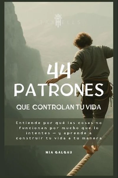 44 PATRONES QUE CONTROLAN TU VIDA: Entiende por qué las cosas no funcionan por mucho que lo intentes - y aprende a construir tu vida a tu manera