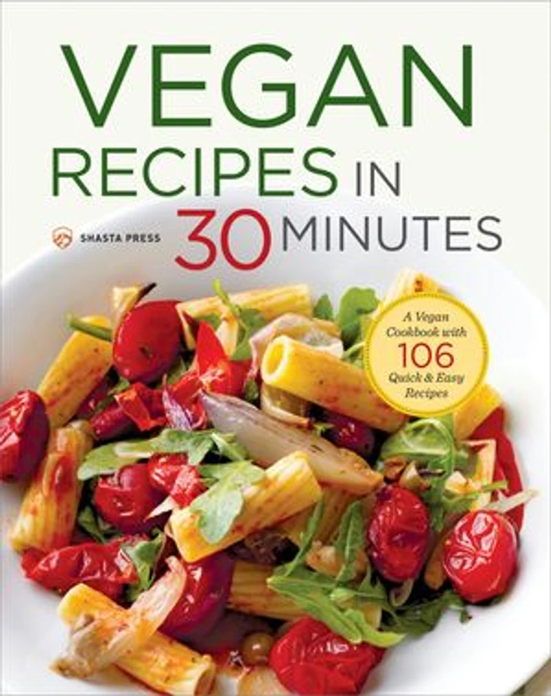 Vegan Recipes 30 Minutes: A Cookbook with 106 Quick & Easy