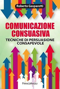 Comunicazione consuasiva.: Tecniche di persuasione consapevole