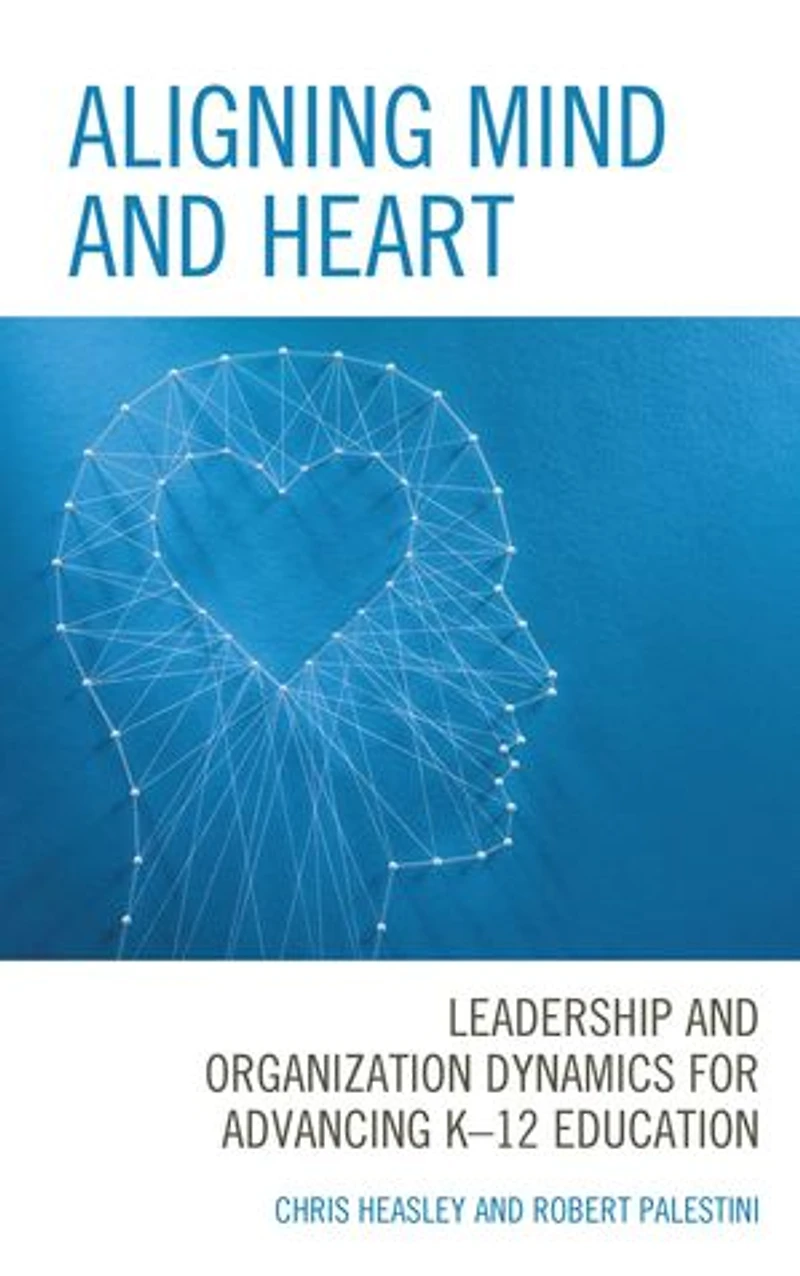 Aligning Mind and Heart: Leadership Organization Dynamics for Advancing K-12 Education