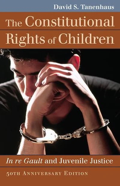 The Constitutional Rights of Children: re Gault and Juvenile Justice
