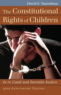 The Constitutional Rights of Children: re Gault and Juvenile Justice