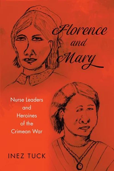 Florence and Mary: Nurse Leaders Heroines of the Crimean War