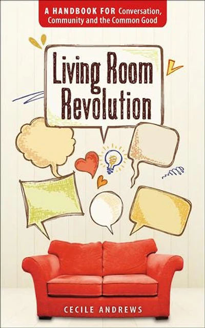 Living Room Revolution: A Handbook for Conversation, Community and the Common Good