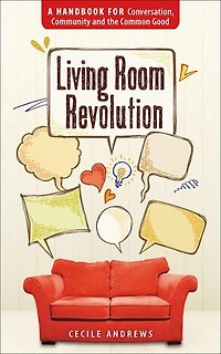 Living Room Revolution: A Handbook for Conversation, Community and the Common Good