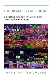 The Digital Evangelicals: Contesting Authority And Authenticity After New Media Turn