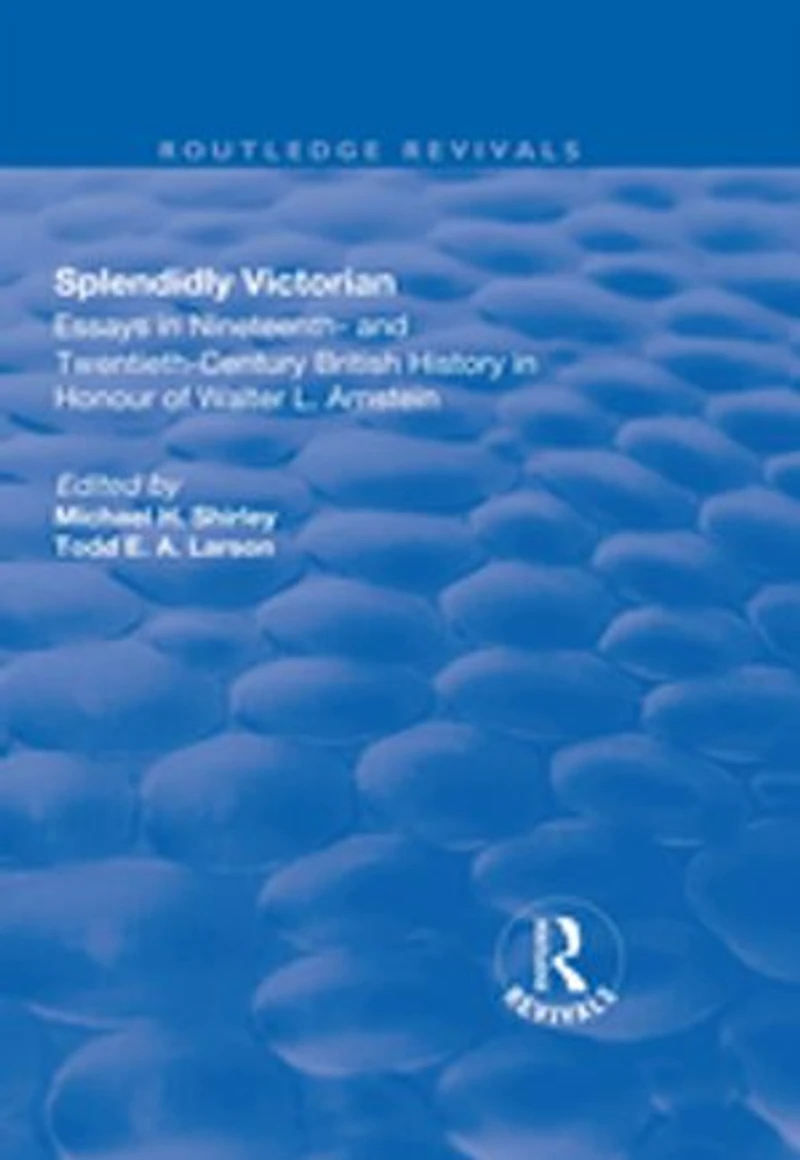 Splendidly Victorian: Essays Nineteenth- And Twentieth-century British History Honour Of Walter L. Arnstein