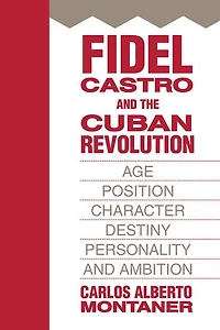 Fidel Castro and The Cuban Revolution: Age, Position, Character, Destiny, Personality, Ambition