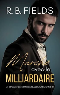 Marché avec le Milliardaire: Un Roman des Célibataires Scandaleusement Riches (Tome 1)
