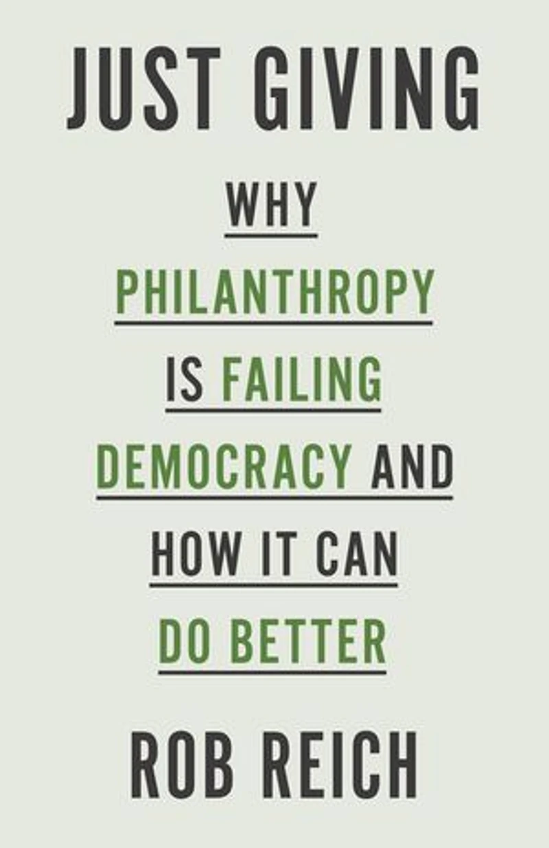 Just Giving: Why Philanthropy Is Failing Democracy And How It Can Do Better
