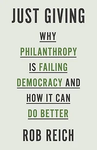 Just Giving: Why Philanthropy Is Failing Democracy And How It Can Do Better