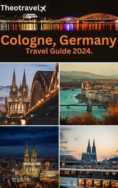 Cologne, Germany Travel Guide 2024. By Theotravel