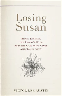 Losing Susan: Brain Disease, the Priest's Wife, and God Who Gives Takes Away