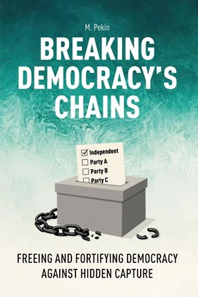 Breaking Democracy's Chains: Freeing and Fortifying Democracy Against Hidden Capture